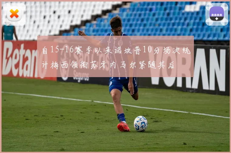 自15-16赛季以来诺坎普10分场次统计梅西领衔苏牙内马尔紧随其后