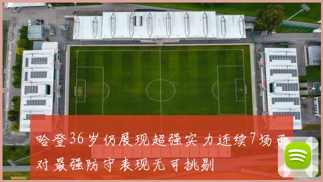 哈登36岁仍展现超强实力连续7场面对最强防守表现无可挑剔